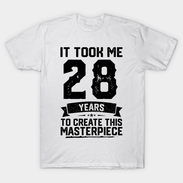 It Took Me 28 Years To Create This Masterpiece 28th Birthday T-Shirt by ClarkAguilarStore